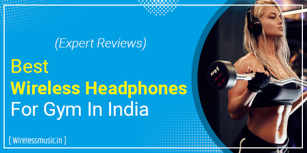 9 Best Wireless Headphones For Gym In India (2023)