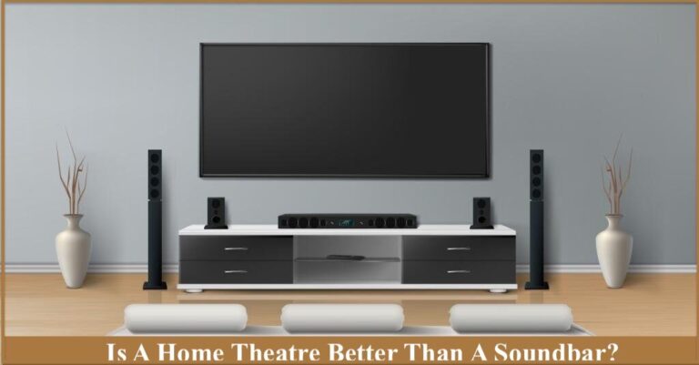 Is A Home Theatre Better Than A Soundbar? The Answer Will Surprise You